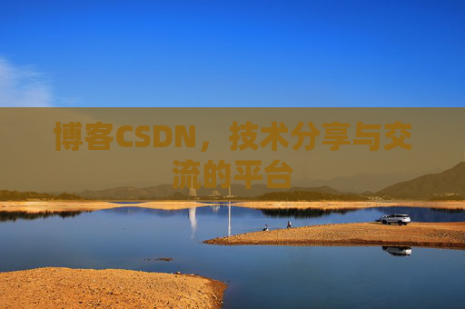 博客CSDN，技术分享与交流的平台